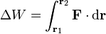 \Delta W = \int_{\mathbf{r}_1}^{\mathbf{r}_2} \mathbf{F}\cdot\mathrm{d}\mathbf{r}