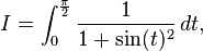  I = \int_0^\frac{\pi}{2} \frac{1}{1 + \sin(t)^2}\, dt,