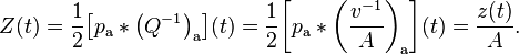 Z(t) = \frac{1}{2}\!\left[p_\mathrm{a} * \left(Q^{-1}\right)_\mathrm{a}\right]\!(t) = \frac{1}{2}\!\left[p_\mathrm{a} * \left(\frac{v^{-1}}{A}\right)_\mathrm{a}\right]\!(t) = \frac{z(t)}{A}.