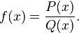 f(x)=\frac{P(x)}{Q(x)}.