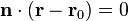  \mathbf{n} \cdot (\mathbf{r} - \mathbf{r}_0) = 0 