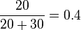 
\frac{20}{20 + 30} = 0.4\,
