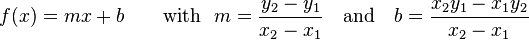  f(x) = m x + b \qquad \text{with} \ \  m = \frac{y_2 - y_1}{x_2 - x_1}  \quad \text{and} \quad  b = \frac{x_2 y_1 - x_1 y_2}{x_2 - x_1}