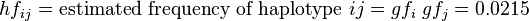 hf_{ij} = \text{estimated frequency of haplotype } ij = gf_i \; gf_j = 0.0215\!