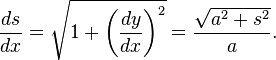 \frac{ds}{dx} = \sqrt{1+\left(\dfrac{dy}{dx}\right)^2} = \frac{\sqrt{a^2+s^2}}{a}.\,