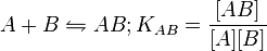 A + B \leftrightharpoons AB; K_{AB}=\frac{[AB]}{[A][B]}