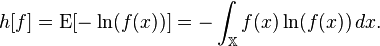 h[f] = \operatorname{E}[-\ln (f(x))] = -\int_\mathbb X f(x) \ln (f(x))\, dx.