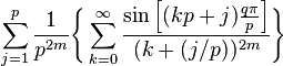 \sum_{j=1}^{p} \frac{1}{p^{2m}}\Bigg\{ \sum_{k=0}^{\infty}\frac{\sin \left[(kp+j)\frac{q\pi}{p}\right]}{(k+(j/p))^{2m}} \Bigg\} 