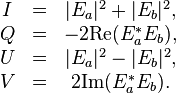  \begin{matrix}
I&=&|E_a|^2+|E_b|^2, \\
Q&=&-2\mbox{Re}(E_a^{*}E_b), \\
U&=&|E_a|^{2}-|E_b|^{2}, \\
V&=&2\mbox{Im}(E_a^{*}E_b). \\
\end{matrix}
