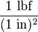 \frac{1\text{ lbf}}{(1\text{ in})^2}