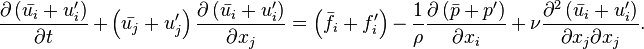  \frac{\partial \left( \bar{u_i} + u_i^\prime\right)}{\partial t}
+ \left( \bar{u_j} + u_j^\prime\right) \frac{\partial \left( \bar{u_i} + u_i^\prime\right)}{\partial x_j}
= \left( \bar{f_i} + f_i^\prime\right)
- \frac{1}{\rho} \frac{\partial \left(\bar{p} + p^\prime\right)}{\partial x_i} 
+ \nu \frac{\partial^2 \left( \bar{u_i} + u_i^\prime\right)}{\partial x_j \partial x_j}. 
