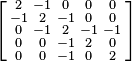 \left [
\begin{smallmatrix}
 2 & -1 &  0 &  0 &  0 \\
-1 &  2 & -1&  0 &  0  \\
 0 & -1 &  2 & -1 &  -1 \\
 0 &  0 & -1 &  2 & 0 \\
 0 &  0 &  -1 & 0 &  2 
\end{smallmatrix}\right ]