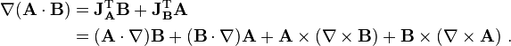 \begin{align}
\nabla(\mathbf{A} \cdot \mathbf{B})
&= \mathbf{J}^\mathrm{T}_\mathbf{A} \mathbf{B} + \mathbf{J}^\mathrm{T}_\mathbf{B} \mathbf{A} \\
&= (\mathbf{A} \cdot \nabla)\mathbf{B} + (\mathbf{B} \cdot \nabla)\mathbf{A} + \mathbf{A} \times (\nabla \times \mathbf{B}) + \mathbf{B} \times (\nabla \times \mathbf{A}) \ .
\end{align}