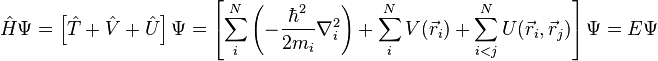  \hat H \Psi = \left[{\hat T}+{\hat V}+{\hat U}\right]\Psi = \left[\sum_i^N \left(-\frac{\hbar^2}{2m_i}\nabla_i^2\right) + \sum_i^N V(\vec r_i) + \sum_{i<j}^N U(\vec r_i, \vec r_j)\right] \Psi = E \Psi 