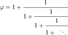 \varphi = 1 + \cfrac{1}{1 + \cfrac{1}{1 + \cfrac{1}{1 + \;\;\ddots\,}}}