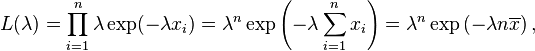  L(\lambda) = \prod_{i=1}^n \lambda \exp(-\lambda x_i) = \lambda^n \exp \left(-\lambda \sum_{i=1}^n x_i\right)=\lambda^n\exp\left(-\lambda n \overline{x}\right), 