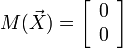 M(\vec X) = \left[ {\begin{array}{*{20}c}
   0  \\
   0  \\
\end{array}} \right]
