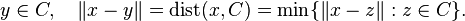  y \in C, \ \ \ \|x - y\| = \mathrm{dist}(x, C) = \min \{ \|x - z\| : z \in C \}.