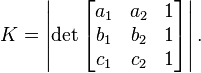 K = \left| \det \begin{bmatrix}
        a_1 & a_2 & 1 \\
        b_1 & b_2 & 1 \\
        c_1 & c_2 & 1
 \end{bmatrix} \right|. 