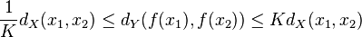 \frac{1}{K}d_X(x_1,x_2) \le d_Y(f(x_1), f(x_2)) \le K d_X(x_1, x_2)