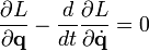  \frac{\partial L}{\partial \mathbf{q}} - \frac{d}{dt}\frac{\partial L}{\partial \dot{\mathbf{q}}} = 0