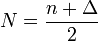 N = \frac{n+\Delta}{2}\,