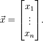 {\vec {x}}={\begin{bmatrix}x_{1}\\\vdots \\x_{n}\end{bmatrix}}.