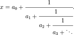 x=a_0 + \cfrac{1}{a_1 + \cfrac{1}{a_2 + \cfrac{1}{a_3 + \ddots}}}.