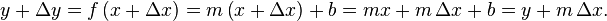 y+\Delta y=f\left( x+\Delta x\right) 
=m\left( x+\Delta x\right) +b 
=mx +m\,\Delta x +b
= y + m\,\Delta x. 