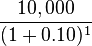 \frac{10,000}{(1+0.10)^1}