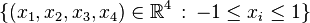 \{(x_1,x_2,x_3,x_4) \in \mathbb R^4 \,:\, -1 \leq x_i \leq 1 \}