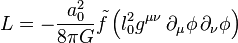 L=-{a_0^2\over 8\pi G}\tilde f \left(l_0^2 g^{\mu\nu}\,\partial_\mu\phi\, \partial_\nu\phi \right )