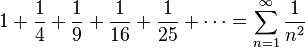  1 + \frac14 + \frac19 + \frac1{16} + \frac1{25} + \cdots = \sum_{n=1}^\infty \frac{1}{n^2} 