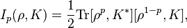  I_p(\rho, K)=\frac{1}{2}{\rm Tr}[\rho^p, K^*][\rho^{1-p}, K],