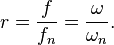  r=\frac{f}{f_n}=\frac{\omega}{\omega_n}.