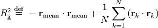 
R_{\mathrm{g}}^{2} \ \stackrel{\mathrm{def}}{=}\   
-\mathbf{r}_{\mathrm{mean}} \cdot \mathbf{r}_{\mathrm{mean}} + 
\frac{1}{N} \sum_{k=1}^{N} \left( \mathbf{r}_{k} \cdot \mathbf{r}_{k} \right)
