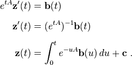 
\begin{align}
e^{tA}\mathbf{z}'(t) & = \mathbf{b}(t) \\[6pt]
\mathbf{z}'(t) & = (e^{tA})^{-1}\mathbf{b}(t) \\[6pt]
\mathbf{z}(t) & = \int_0^t e^{-uA}\mathbf{b}(u)\,du+\mathbf{c} ~.
\end{align}
