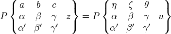 P  \left\{ \begin{matrix} a & b & c & \; \\ 
\alpha & \beta & \gamma & z \\
\alpha' & \beta' & \gamma' & \;
\end{matrix} \right\}
=P  \left\{ \begin{matrix} 
\eta & \zeta & \theta & \; \\ 
\alpha & \beta & \gamma & u \\
\alpha' & \beta' & \gamma' & \;
\end{matrix} \right\}