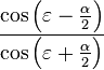 \frac{\cos\left(\varepsilon - \frac{\alpha}{2}\right)}{\cos\left(\varepsilon + \frac{\alpha}{2}\right)}