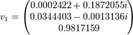 v_{1}= \begin{pmatrix}0.0002422 + 0.1872055i \\ 0.0344403 - 0.0013136i \\ 0.9817159 \\\end{pmatrix}