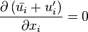  \frac{\partial \left( \bar{u_i} + u_i^\prime \right)}{\partial x_i} = 0 