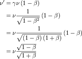 \begin{align}
\nu' & = \gamma \nu \left ( 1 - \beta \right )\\
& = \nu \frac{1}{\sqrt{1 - \beta^2}} \left ( 1 - \beta \right ) \\
& = \nu \frac{1}{\sqrt{\left ( 1 - \beta \right ) \left ( 1 + \beta \right ) }} \left ( 1 - \beta \right ) \\
& = \nu \frac{\sqrt{1 - \beta}}{\sqrt{1 + \beta}}
\end{align}