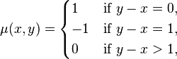 \mu(x,y)=\begin{cases}
1 & \text{if }y-x=0, \\
-1 & \text{if }y-x=1, \\
0 & \text{if }y-x>1,
\end{cases}