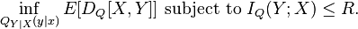 \inf_{Q_{Y|X}(y|x)} E[D_Q[X,Y]]\ \mbox{subject to}\ I_Q(Y;X)\leq R. 