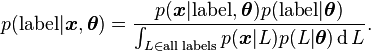 p({\rm label}|\boldsymbol{x},\boldsymbol\theta) = \frac{p({\boldsymbol{x}|\rm label,\boldsymbol\theta}) p({\rm label|\boldsymbol\theta})}{\int_{L \in \text{all labels}} p(\boldsymbol{x}|L) p(L|\boldsymbol\theta) \operatorname{d}L}.