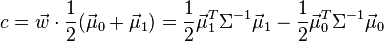  c = \vec w \cdot \frac12 (\vec \mu_0 + \vec \mu_1) = \frac{1}{2} \vec\mu_1^T \Sigma^{-1} \vec\mu_1 - \frac{1}{2} \vec\mu_0^T \Sigma^{-1} \vec\mu_0 