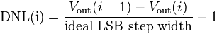 \text{DNL(i)} =  {{V_\text{out}(i+1) - V_\text{out}(i)}\over \text{ideal LSB step width} }-1 