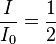  \frac {I}{I_0} = \frac {1}{2}\quad