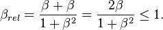 \beta_{rel} = { \beta + \beta \over 1 + \beta ^2 } = { 2\beta \over 1 + \beta^2 } \leq 1.