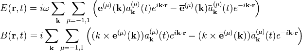 \begin{align}
  & E(\mathbf{r},t)=i\omega \sum\limits_{\mathbf{k}}{\sum\limits_{\mu =-1,1}{\left( {{\mathbf{e}}^{(\mu )}}(\mathbf{k})a_{\mathbf{k}}^{(\mu )}(t){{e}^{i\mathbf{k}\cdot \mathbf{r}}}-{{\overline{\mathbf{e}}}^{(\mu )}}(\mathbf{k})\bar{a}_{\mathbf{k}}^{(\mu )}(t){{e}^{-i\mathbf{k}\cdot \mathbf{r}}} \right)}} \\ 
 & B(\mathbf{r},t)=i\sum\limits_{\mathbf{k}}{\sum\limits_{\mu =-1,1}{\left( (k\times {{\mathbf{e}}^{(\mu )}}(\mathbf{k}))a_{\mathbf{k}}^{(\mu )}(t){{e}^{i\mathbf{k}\cdot \mathbf{r}}}-(k\times {{\overline{\mathbf{e}}}^{(\mu )}}(\mathbf{k}))\bar{a}_{\mathbf{k}}^{(\mu )}(t){{e}^{-i\mathbf{k}\cdot \mathbf{r}}} \right)}} \\ 
\end{align}